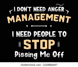 
I Don't Need Anger Management - Funny Tshirt Design Poster Vector Illustration Art with Simple Text