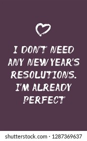 I Don't Need Any New Year's Resolutions. I'm Already Perfect – unique hand painted text with decorative heart. Motivational lettering for banner, card, stationary, print, poster. Vector illustration