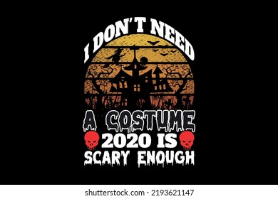 I don't need a costume 2020 is scary enough, Halloween t-shirt design