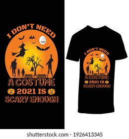 I DON'T NEED A COSTUME 2021 IS SCARY ENOUGH T SHIRT DESIGN