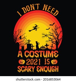 I don't need a costume 2021 is scary enough - Halloween quotes t shirt design, vector graphic