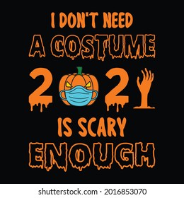 I don't need a costume 2021 is scary enough - Halloween quotes t shirt design, vector graphic