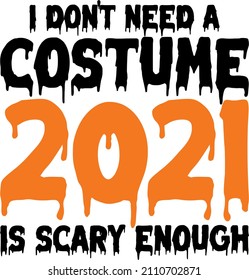 I don't need a costume 2021 is scary enough

Trending vector quote on white background for t shirt, mug, stickers etc.