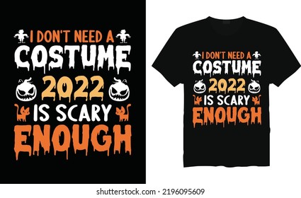 I don't need a costume 2022 is scary enough Halloween T-Shirt Design. Typography vector illustration files for printing ready.vector template. Handwritten lettering. Modern ink brush calligraphy.