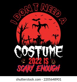 I DON'T NEED A COSTUME 2022 IS SCARY ENOUGH T SHIRT DESIGN