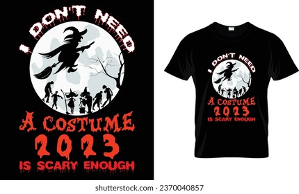 I don't need a costume 2023 is scary enough - Halloween Shirt