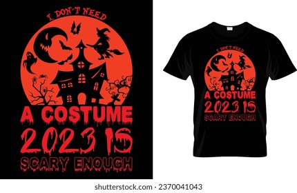 I don't need a costume 2023 is scary enough - Halloween Shirt