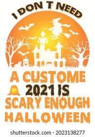 I Don't Need A Custome 2021 Is Scary Enough Halloween