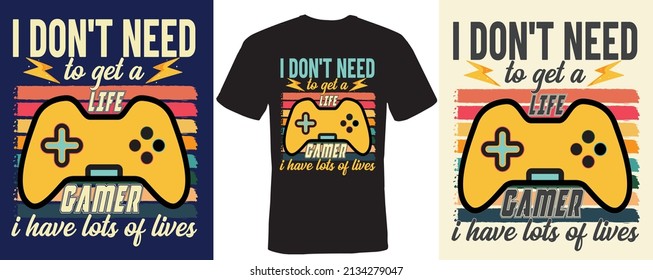 i don't need to get a life i'm a gamer i have lots of lives T-shirt design for gaming