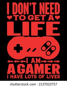 I Don't need to get a life i am a gamer i have lots of life t-shirt design