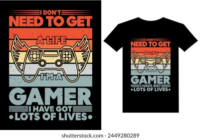 I don't need to get a life i'm a gamer i have lots of lives t shirt design