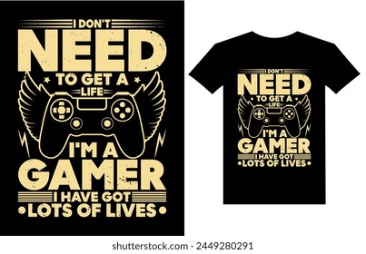 I don't need to get a life i'm a gamer i have lots of lives t shirt design