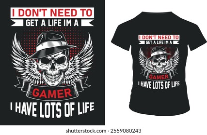 I DON'T NEED TO GET A LIFE I'M A GAMER I HAVE LOTS OF LIFE...T-shirt Design