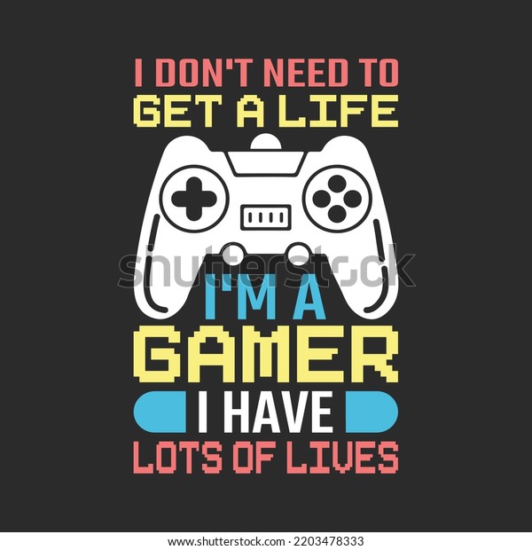 Dont Need Get Life Im Gamer Stock Vector (Royalty Free) 2203478333 ...