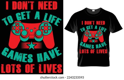 I don't need to get a life games have lots of lives T-shirt design
