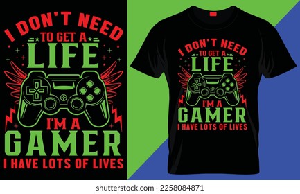 I DON'T NEED TO GET A LIFE - GAMING T SHIRT DESIGN.