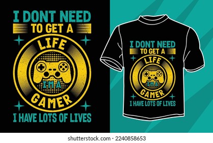 i dont need to get a life im a gamer t shirt design