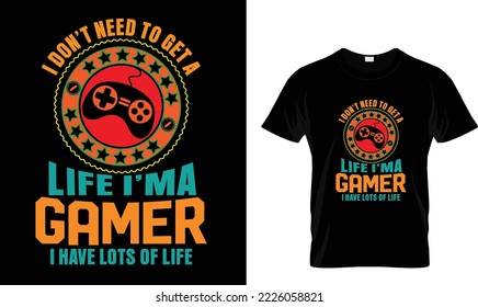 I Don't Need to get the life I'ma Gamer..T-shirt Design Template