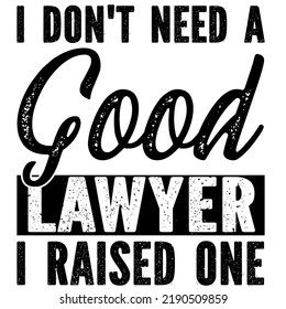 I Don't Need A Good Lawyer I Raised Oneis a vector design for printing on various surfaces like t shirt, mug etc. 