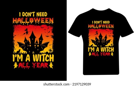 I Don't Need Halloween I'm A Witch All Year Halloween T-Shirt Design