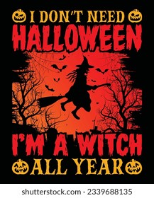 I Don't Need Halloween I'm A Witch All Year T-Shirt Design, Halloween T-Shirt Design Print Template