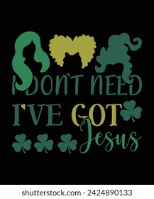 I Don`t Need I Have Got Jesus St. Patrick's day shirt print template, shamrock typography design for Ireland, Ireland culture Irish traditional t-shirt design