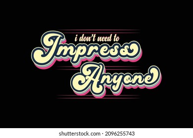 Don't need to impress typography t shirt design 