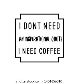 Dont Need Inspirational Quote Need Coffee Stock Vector (Royalty Free ...