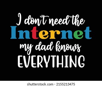 I don't need the internet my dad knows everything - Funny Daddy Papa Father quote retro colorful lettering with black background