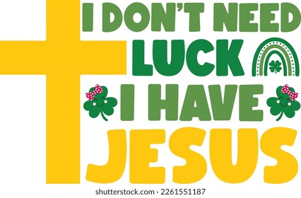 I don't need luck i have Jesus - St Patrick's Day inspirational lettering design. Irish leprechaun shenanigans lucky charm clover funny quote