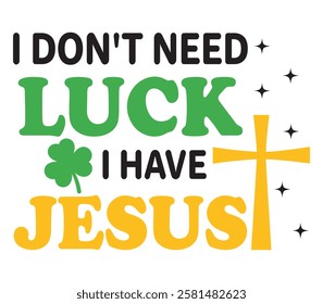 I Don't Need Luck I Have Jesus - Happy St. Patrick typography T-shirt vector, Saint Patrick's Day gnome Illustration Design, lucky shamrock Clipart