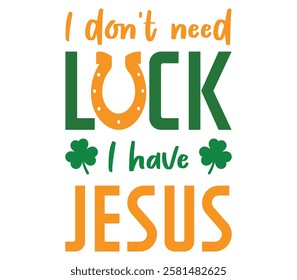 I Don't Need Luck I Have Jesus
- Happy St. Patrick typography T-shirt vector, Saint Patrick's Day gnome Illustration Design, lucky shamrock Clipart