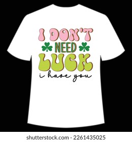 i don't need luck i have you St. Patrick's Day Shirt Print Template, Lucky Charms, Irish, everyone has a little luck Typography Design