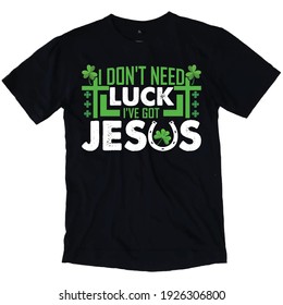 I Don't Need Luck I've Got Jesus - T-shirt Design