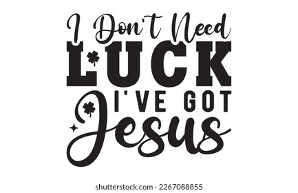 I don't need luck i've got jesus svg, St. Patrick's Day Svg, St. Patrick's Day Svg Bundle Rainbow, Shamrock Svg, Patty's design, Retro Patrick's Day, Lucky Shamrock, Png, eps