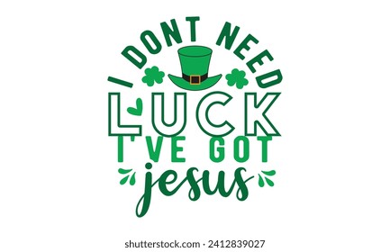 No necesito suerte, tengo jesus, St. Patrick's Day, camiseta del Día de San Patricio, Retro St. Patricks, Shamrock Svg, Happy St. Patrick's Day typography, citas de camisetas, Cricut Cut Files, Silhouette, vector