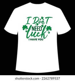 I don't need lucky i have you St. Patrick's Day Shirt Print Template, Lucky Charms, Irish, everyone has a little luck Typography Design