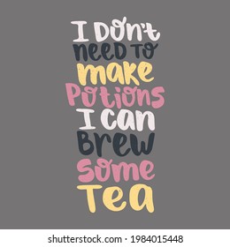 I don't need to make potions I can brew some tea - hand drawn lettering quote isolated on the dark grey background. Funny phrase for tea lovers. Vector logo design for print, card, poster, sticker.
