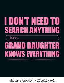 I don't need to search for anything granddaughter knows everything t-shirt design, granddaughter design, granddaughter typography, typography T-shirt design