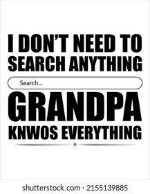 I don't need to search anything grandpa knows everything t shirt design, grandpa design , grandpa typography, typography t shirt design,