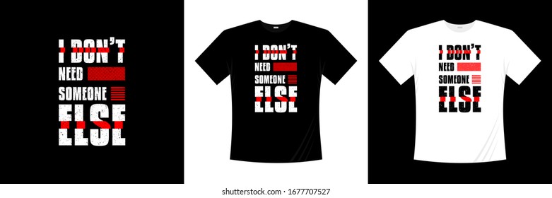 I don't need someone else typography t-shirt design