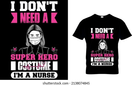 I DON'T NEED A SUPER HERO COSTUME I'M A NURSE CUSTOM T-SHIRT.