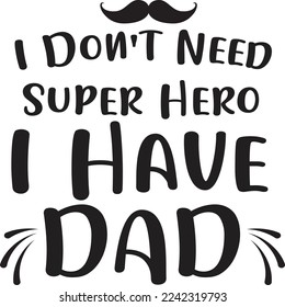 I don't need super hero I have dad  Father life shirt print template, Typography design for father, father's day, husband, men, boy, boss day, birthday 