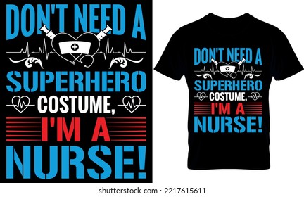 don't need a superhero costume, I'm a nurse!. Nurse t-shirt design, Vector graphic, typographic poster, vintage, label, badge, logo, icon or t-shirt.