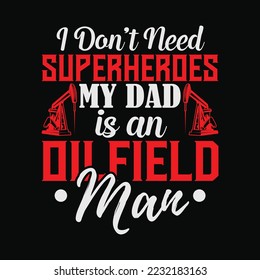 I Don't Need Superheroes My Dad Is A Oilfield Man