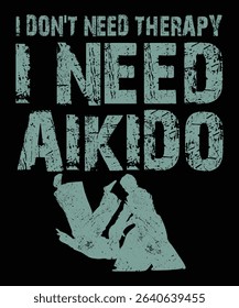 I Don't Need Therapy I Need Aikido t-shirt design graphic vector illustration artistic good looking art.