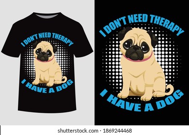 I don't need therapy i have a dog.Dog t shirt design.Dog quote typography t-shirt. Vector Illustration quotes. Design template for t shirt print, poster, cases,cover, banner, gift card, label sticker