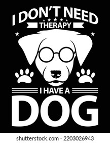 I Don't Need Therapy I Have A Dog Vector T-Shirt Design Template