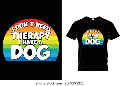 I don't need therapy I have a dog - Dog T Shirt Design