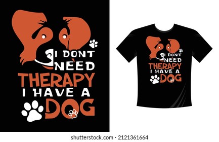 I don't need therapy I have a dogT-shirt Design vector template for print